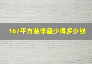 167平方装修最少得多少钱