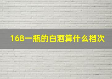 168一瓶的白酒算什么档次