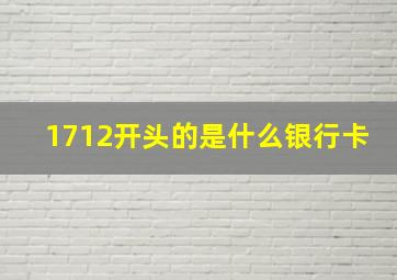 1712开头的是什么银行卡