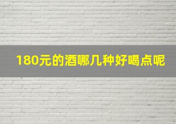 180元的酒哪几种好喝点呢