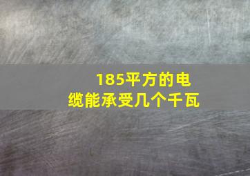 185平方的电缆能承受几个千瓦