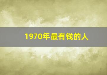 1970年最有钱的人