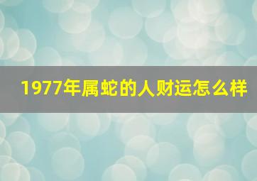 1977年属蛇的人财运怎么样