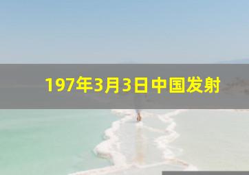 197年3月3日中国发射