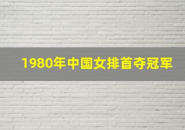 1980年中国女排首夺冠军