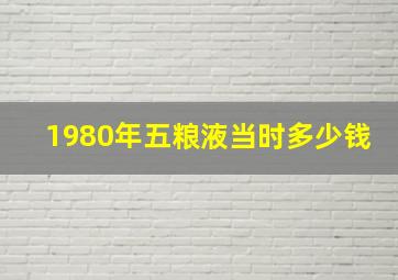 1980年五粮液当时多少钱