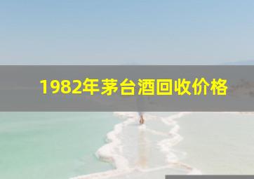 1982年茅台酒回收价格