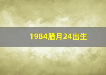 1984腊月24出生