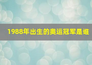 1988年出生的奥运冠军是谁