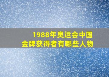 1988年奥运会中国金牌获得者有哪些人物