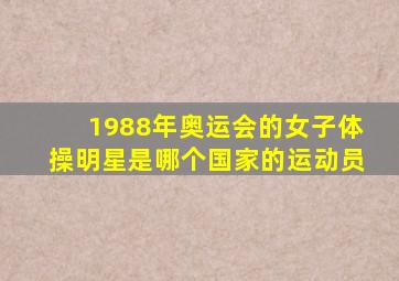 1988年奥运会的女子体操明星是哪个国家的运动员