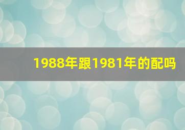 1988年跟1981年的配吗