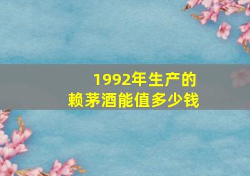 1992年生产的赖茅酒能值多少钱