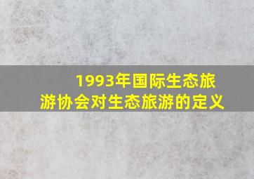 1993年国际生态旅游协会对生态旅游的定义