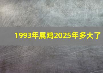 1993年属鸡2025年多大了