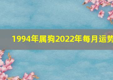 1994年属狗2022年每月运势