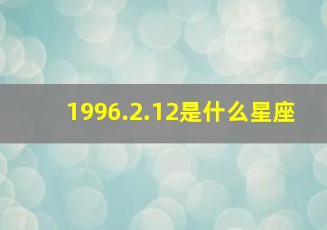 1996.2.12是什么星座