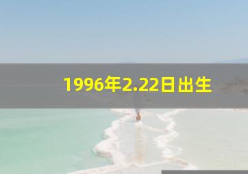 1996年2.22日出生