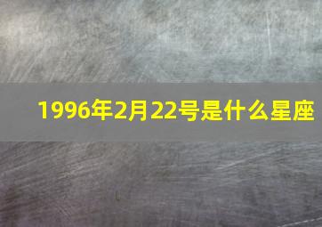 1996年2月22号是什么星座