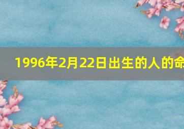 1996年2月22日出生的人的命