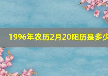 1996年农历2月20阳历是多少