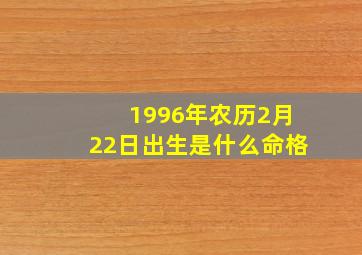 1996年农历2月22日出生是什么命格