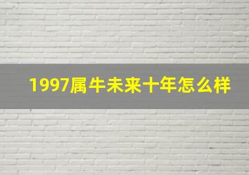 1997属牛未来十年怎么样