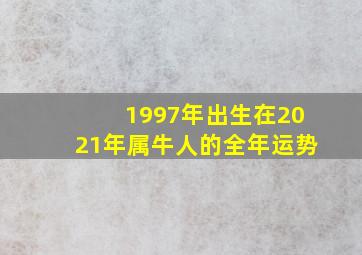 1997年出生在2021年属牛人的全年运势