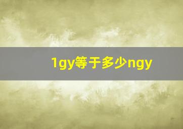 1gy等于多少ngy