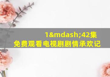 1—42集免费观看电视剧剧情承欢记