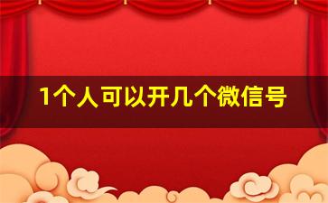 1个人可以开几个微信号