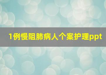 1例慢阻肺病人个案护理ppt