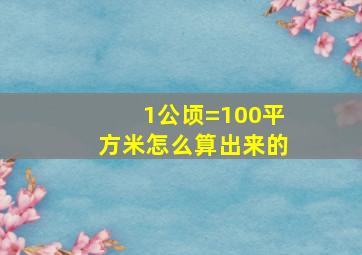 1公顷=100平方米怎么算出来的