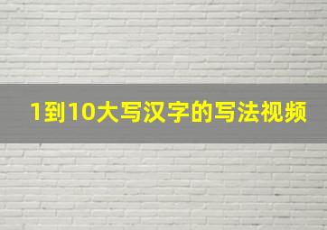 1到10大写汉字的写法视频