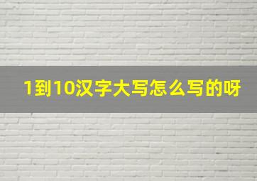 1到10汉字大写怎么写的呀