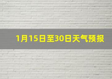 1月15日至30日天气预报