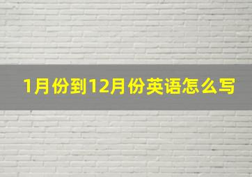 1月份到12月份英语怎么写