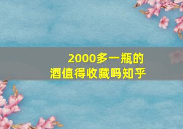 2000多一瓶的酒值得收藏吗知乎