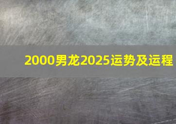 2000男龙2025运势及运程