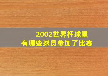 2002世界杯球星有哪些球员参加了比赛