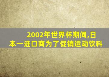 2002年世界杯期间,日本一进口商为了促销运动饮料