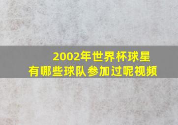 2002年世界杯球星有哪些球队参加过呢视频