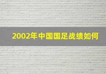 2002年中国国足战绩如何