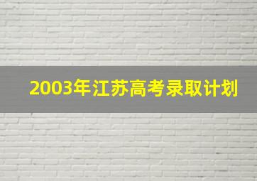 2003年江苏高考录取计划