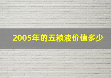 2005年的五粮液价值多少