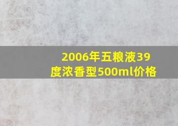 2006年五粮液39度浓香型500ml价格