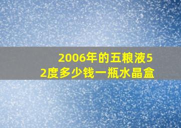 2006年的五粮液52度多少钱一瓶水晶盒