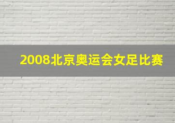 2008北京奥运会女足比赛