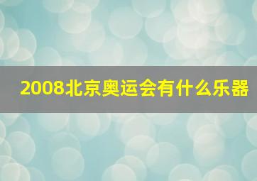 2008北京奥运会有什么乐器