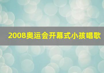 2008奥运会开幕式小孩唱歌